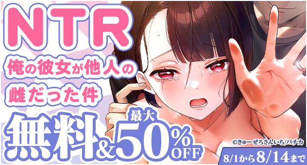 【電子】NTR 俺の彼女が他人の雌だった件 対象作品無料最大50%OFFキャンペーン