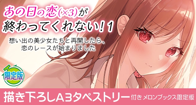あの日の恋(×3)が終わってくれない! 1 想い出の美少女たちと再開したら、恋のレースが始まりました『描き下ろしA3タペストリー付きメロンブックス限定版』