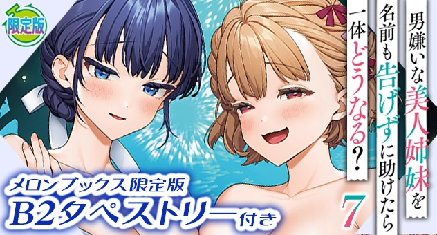 男嫌いな美人姉妹を名前も告げずに助けたら一体どうなる? 7『B2タペストリー付きメロンブックス限定版』