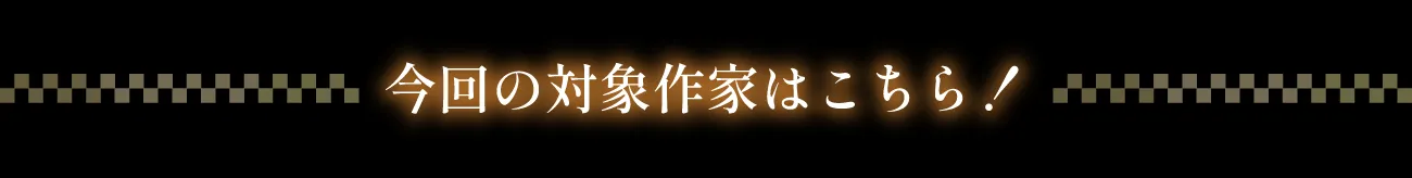 今回の対象作家はこちら!